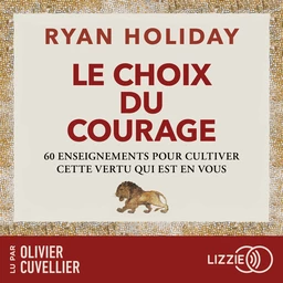 Le Choix du courage - 60 enseignements pour cultiver cette vertu qui est en vous