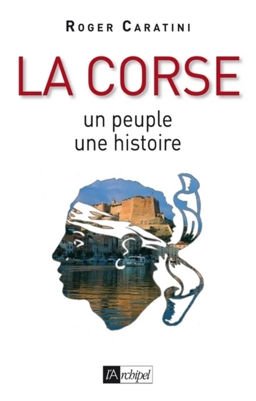 La Corse - Un peuple, une histoire - Roger Caratini - L'Archipel