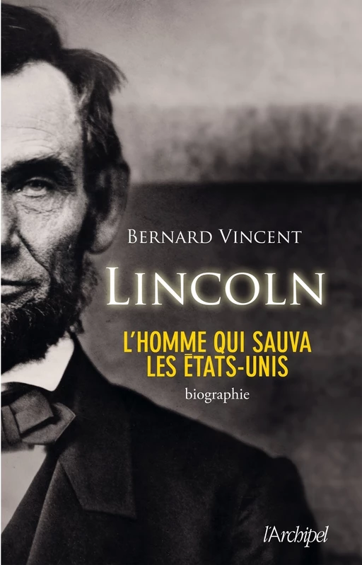 Abraham Lincoln - L'homme qui sauva les Etats-Unis - Bernard Vincent - L'Archipel