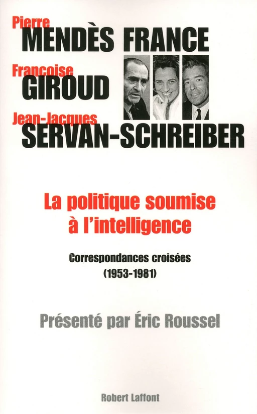 La politique soumise à l'intelligence - Françoise Giroud, Pierre Mendès France, Jean-Jacques Servan-Schreiber - Groupe Robert Laffont