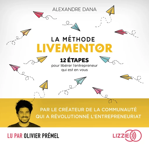 La Méthode LiveMentor - 12 étapes pour libérer l'entrepreneur qui est en vous - Alexandre Dana - Univers Poche