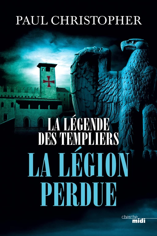 La Légende des Templiers - La Légion perdue - Paul Christopher - Cherche Midi