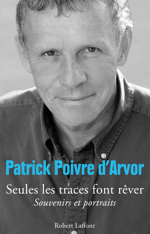 Seules les traces font rêver - Patrick Poivre d'Arvor - Groupe Robert Laffont