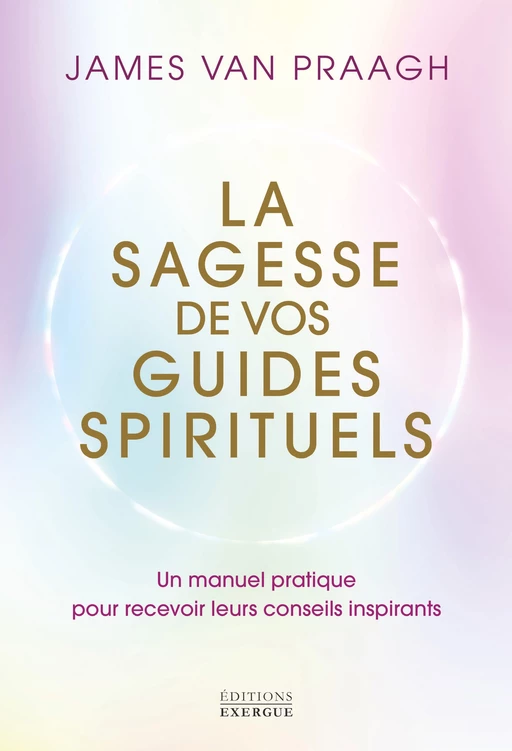 La sagesse de vos guides spirituels - Manuel pratique pour recevoir leurs conseils inspirants - James Van Praagh - Courrier du livre