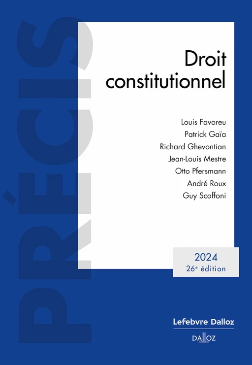 Droit constitutionnel 2024 26ed - Louis Favoreu, Patrick Gaïa, Richard Ghevontian, Jean-Louis Mestre, Otto Pfersmann, Guy Scoffoni, André Roux - Groupe Lefebvre Dalloz