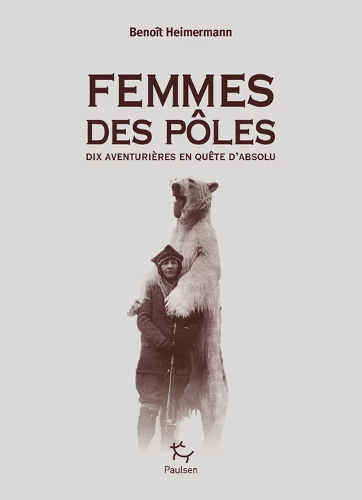 Femmes des pôles - Dix aventurières en quête d'absolu - Benoît Heimermann - PAULSEN