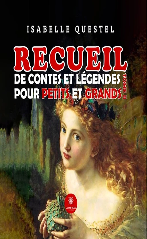 Recueil de contes et légendes pour petits et grands - Tome 2 - Isabelle Questel - Le Lys Bleu Éditions