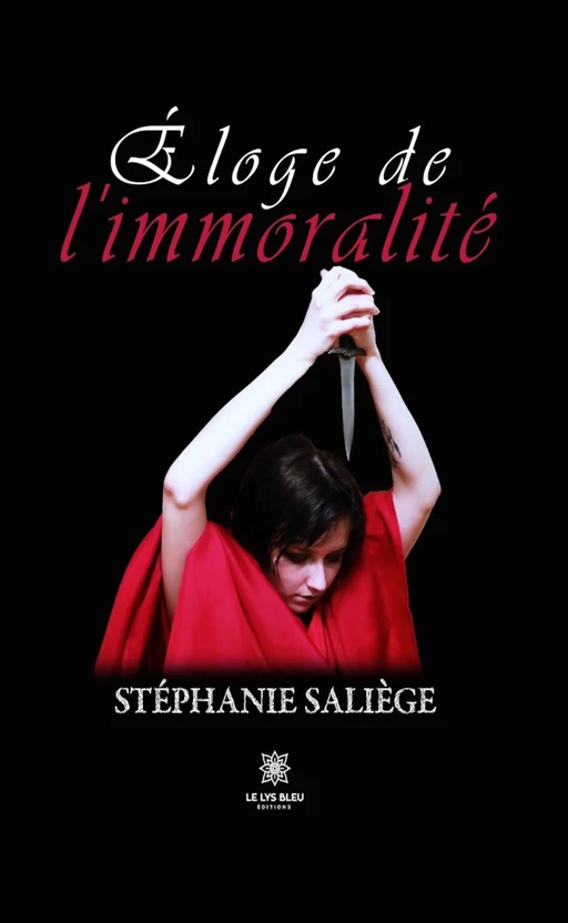 Éloge de l’immoralité - Stéphanie Saliège - Le Lys Bleu Éditions