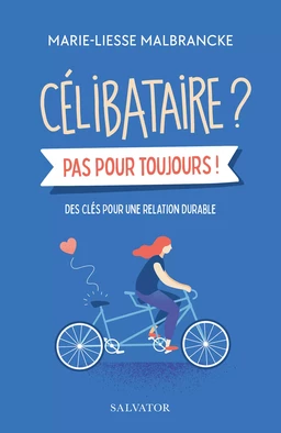 Célibataires ? Pas pour toujours ! - Des clés pour une relation durable