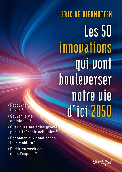 Les 50 innovations qui vont bouleverser nos vies d'ici 2050 - Eric de Riedmatten - L'Archipel