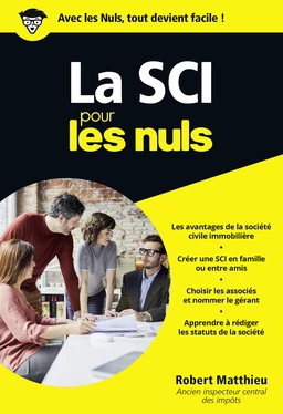 La SCI pour les Nuls : Livre de business, Toutes les clés pour créer sa SCI, Pour une gestion de patrimoine à moindre coût fiscal, Notions de droit des sociétés et de la gestion d'une SCI de A à Z