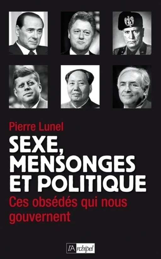 Sexe, mensonges et politique - Ces obsédés qui nous gouvernent - Pierre Lunel - L'Archipel