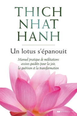 Un lotus s'épanouit - Manuel pratique de méditations assises guidées pour la joie, la guérison et la