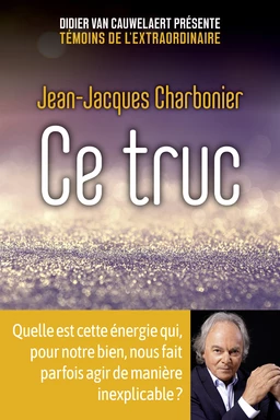 Ce truc - Quelle est cette énergie qui, pour notre bien, nous fait parfois agir de manière inexplicable ?