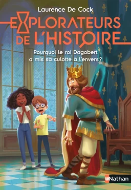 Explorateurs de l'Histoire : Pourquoi le roi Dagobert a-t-il mis sa culotte à l'envers ? - Explorateurs de l'histoire - Dès 8 ans