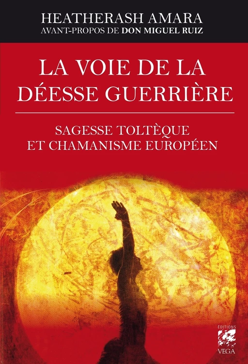 La voie de la déesse guerrière - Sagesse toltèque et chamanisme européen - HeatherAsh Amara - Tredaniel