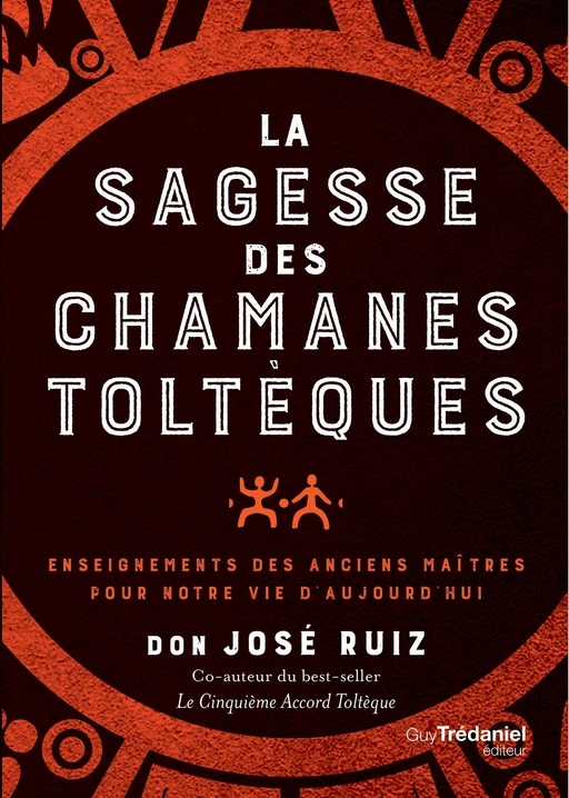 La sagesse des chamans toltèques - Enseignements des anciens maître pour notre vie d'aujourd'hui - Don José Ruiz - Tredaniel