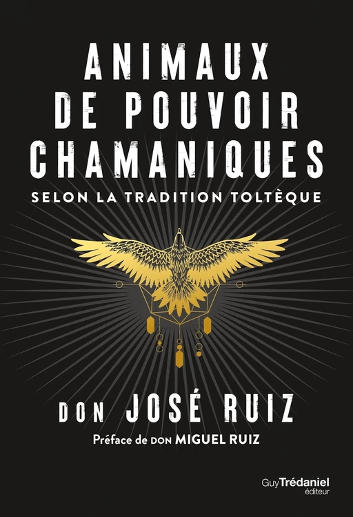 Animaux de pouvoir chamaniques - selon la tradition toltèque - Don José Ruiz - Tredaniel