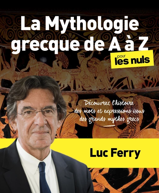 La Mythologie grecque de A à Z pour les Nuls Découvrez l'histoire des mots et expressions issus des mythes grecs - Luc Ferry - edi8