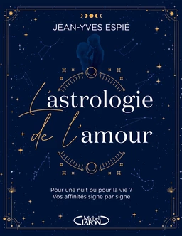 L'astrologie de l'amour - Pour une nuit ou pour la vie ? Vos affinités, signe par signe