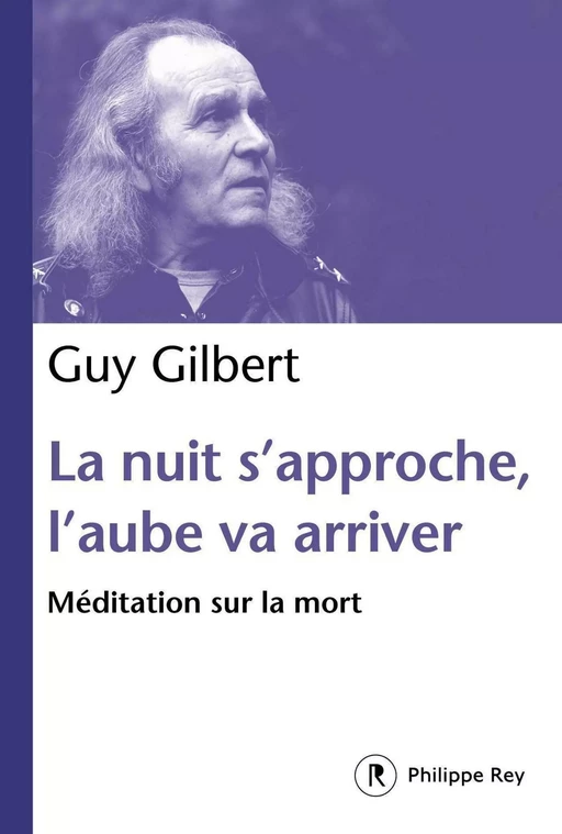 La nuit s'approche, l'aube va arriver : Méditation sur la mort - Guy Gilbert - Philippe Rey