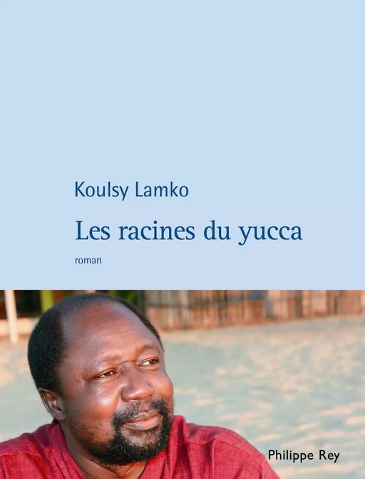 Les Racines du Yucca - Koulsy Lamko - Philippe Rey