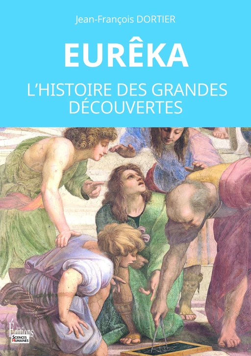 Eurêka. L'histoire des grandes découvertes - Jean-François Dortier - Sciences Humaines