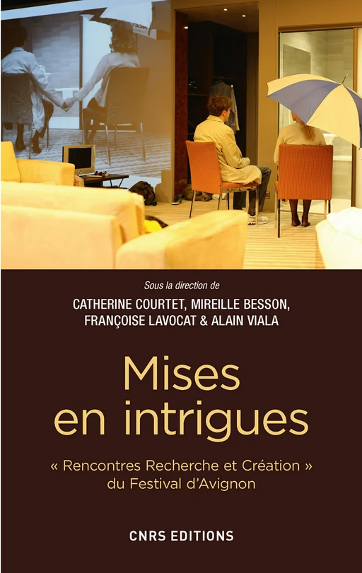 Mises en intrigues - Rencontre Recherche et créations du festival d' Avignon - Mireille Besson, Catherine Courtet, Françoise Lavocat - CNRS editions