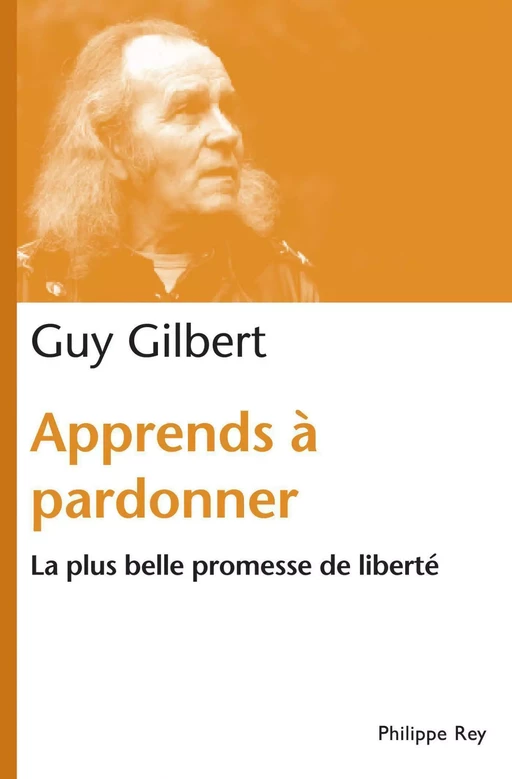 Apprends à pardonner. La plus belle promesse de liberté - Guy Gilbert - Philippe Rey