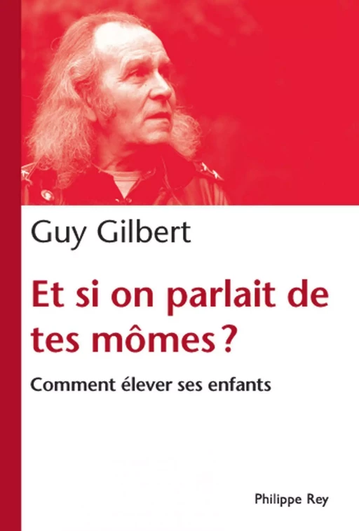 Et si on parlait de tes mômes ? - Guy Gilbert - Philippe Rey