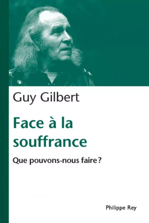 Face à la souffrance. Que pouvons nous faire ? - Guy Gilbert - Philippe Rey