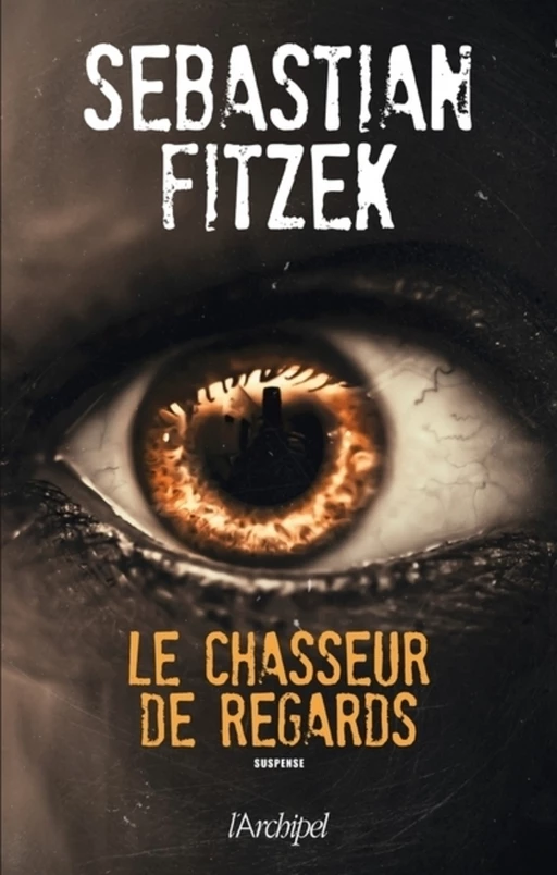 Le chasseur de regards - Sebastian Fitzek - L'Archipel