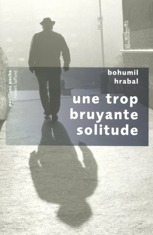 Une trop bruyante solitude - Bohumil Hrabal - Groupe Robert Laffont