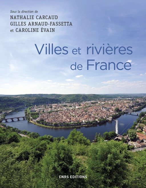 Villes et rivières de France - Nathalie Carcaud, Gilles Arnaud-Fassetta, Caroline Evain - CNRS editions