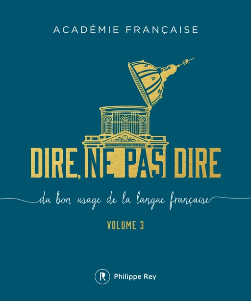 Dire, ne pas dire - volume 3 -  Académie française - Philippe Rey