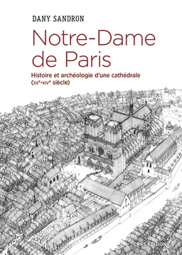 Notre-Dame de Paris. Histoire et archéologie d'une cathédrale (XIIe-XIVe siècle)