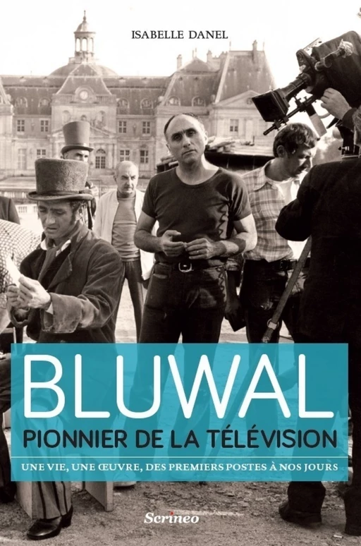 Marcel Bluwal, pionnier de la télévision : une vie, une oeuvre, des premiers postes à nos jours - Isabelle Danel - Scrinéo