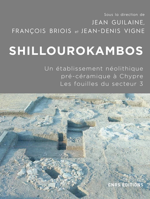 Shillourokambos. Les fouilles du secteur 3 - Un établissement néolithique pré-céramique à chypre - Jean Guilaine, François Briois, Jean-Denis Vigne - CNRS editions