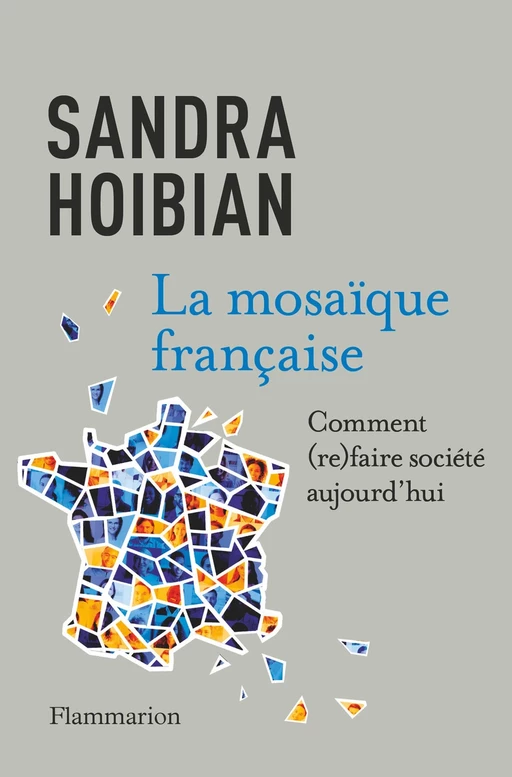 La mosaïque française. Comment (re)faire société aujourd'hui - Sandra Hoibian - Flammarion