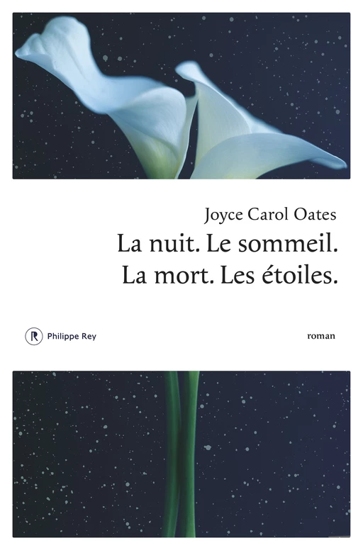 La nuit. Le sommeil. La mort. Les étoiles. - Joyce Carol Oates - Philippe Rey