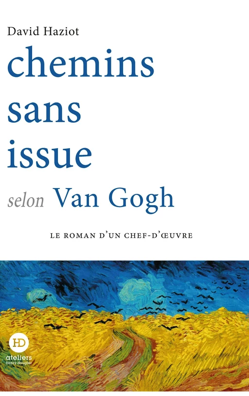 Chemins sans issue selon Van Gogh - David Haziot - Ateliers Henry Dougier