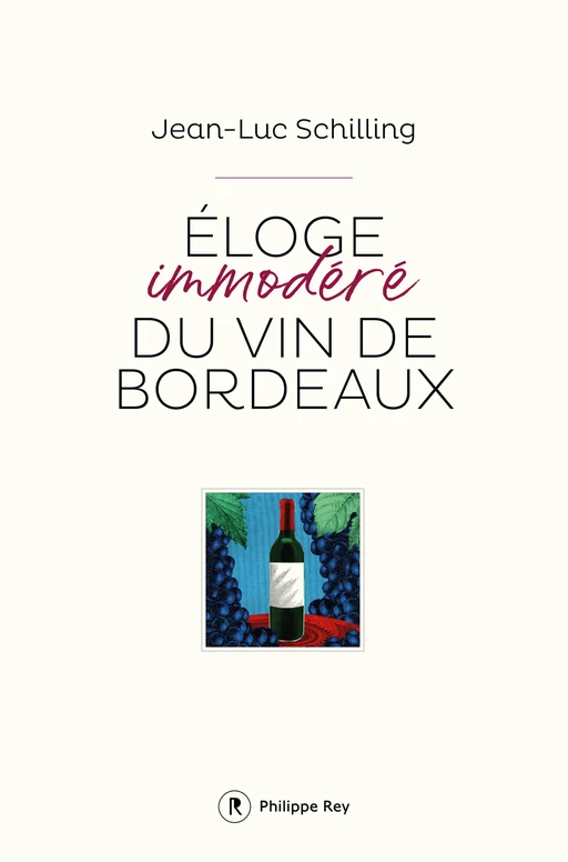 Eloge immodéré du vin de Bordeaux - Jean-Luc Schilling - Philippe Rey