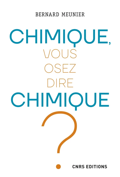 Chimique, vous osez dire chimique ? - Bernard Meunier - CNRS editions