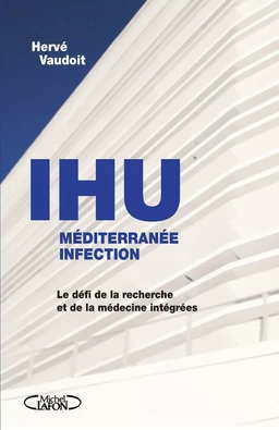 L'IHU méditérranée infection - Le défi de la recherche et de la médecine intégrées