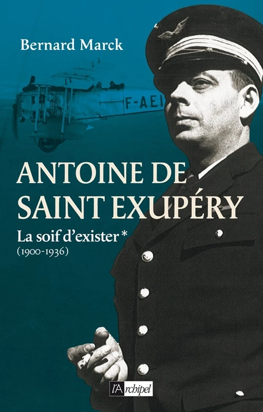 Antoine de Saint Exupéry - tome 1 La soif d'exister (1900-1936) - Bernard Marck - L'Archipel