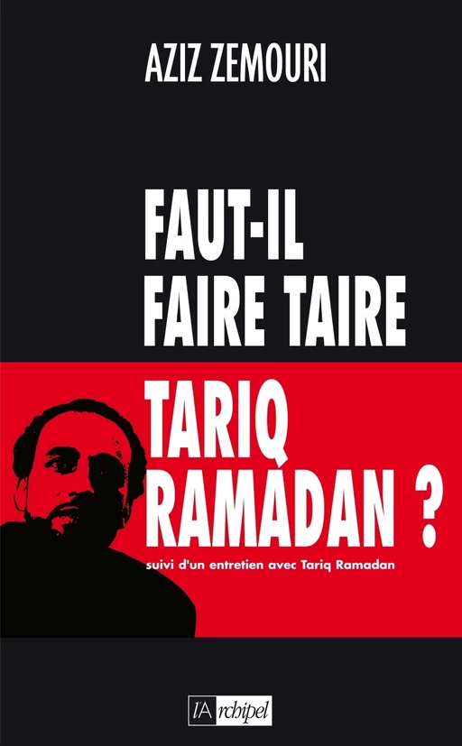 Faut-il faire taire Tariq Ramadan ? - Aziz Zemouri - L'Archipel