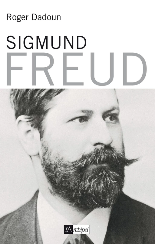 Sigmund Freud - Roger Dadoun - L'Archipel