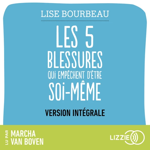 Les cinq blessures qui empêchent d'être soi-même (version intégrale) - Lise Bourbeau - Univers Poche