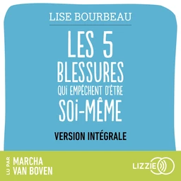 Les cinq blessures qui empêchent d'être soi-même (version intégrale)