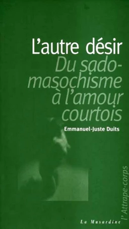 L'autre désir : du sadomasochisme à l'amour courtois